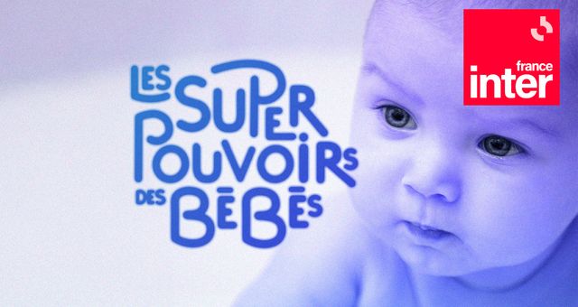 Les super pouvoirs des bébés ©Radio France