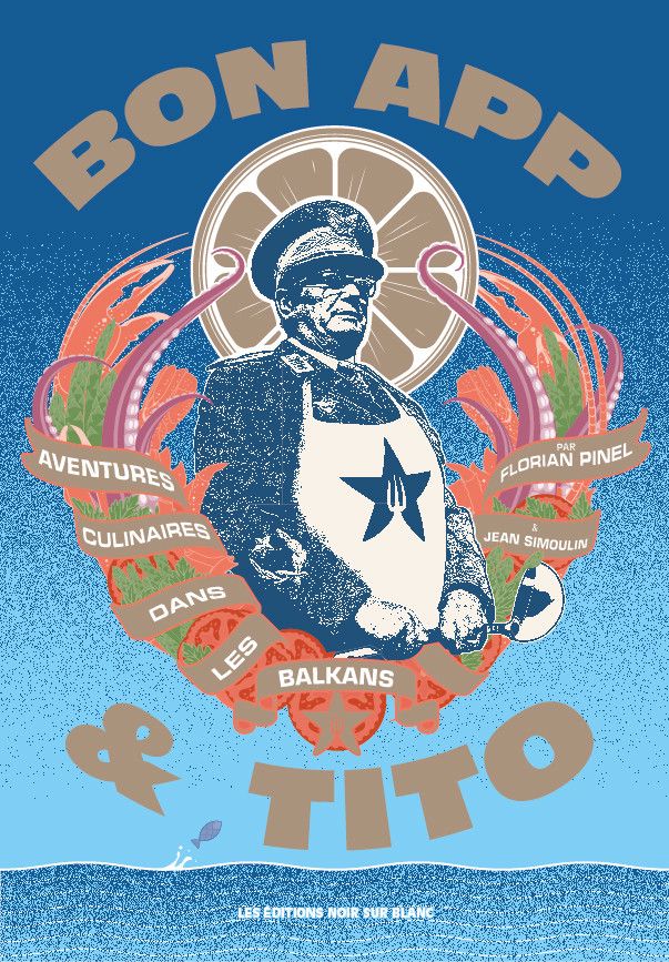 Affiche colorée de style rétro avec un dessin de Tito portant un tablier, entouré de motifs culinaires et textes ’Bon App & Tito’, ’Aventures culinaires dans les Balkans’, ’Florian Pinel’, ’Jean Sinouhé’. Fond bleu dégradé.